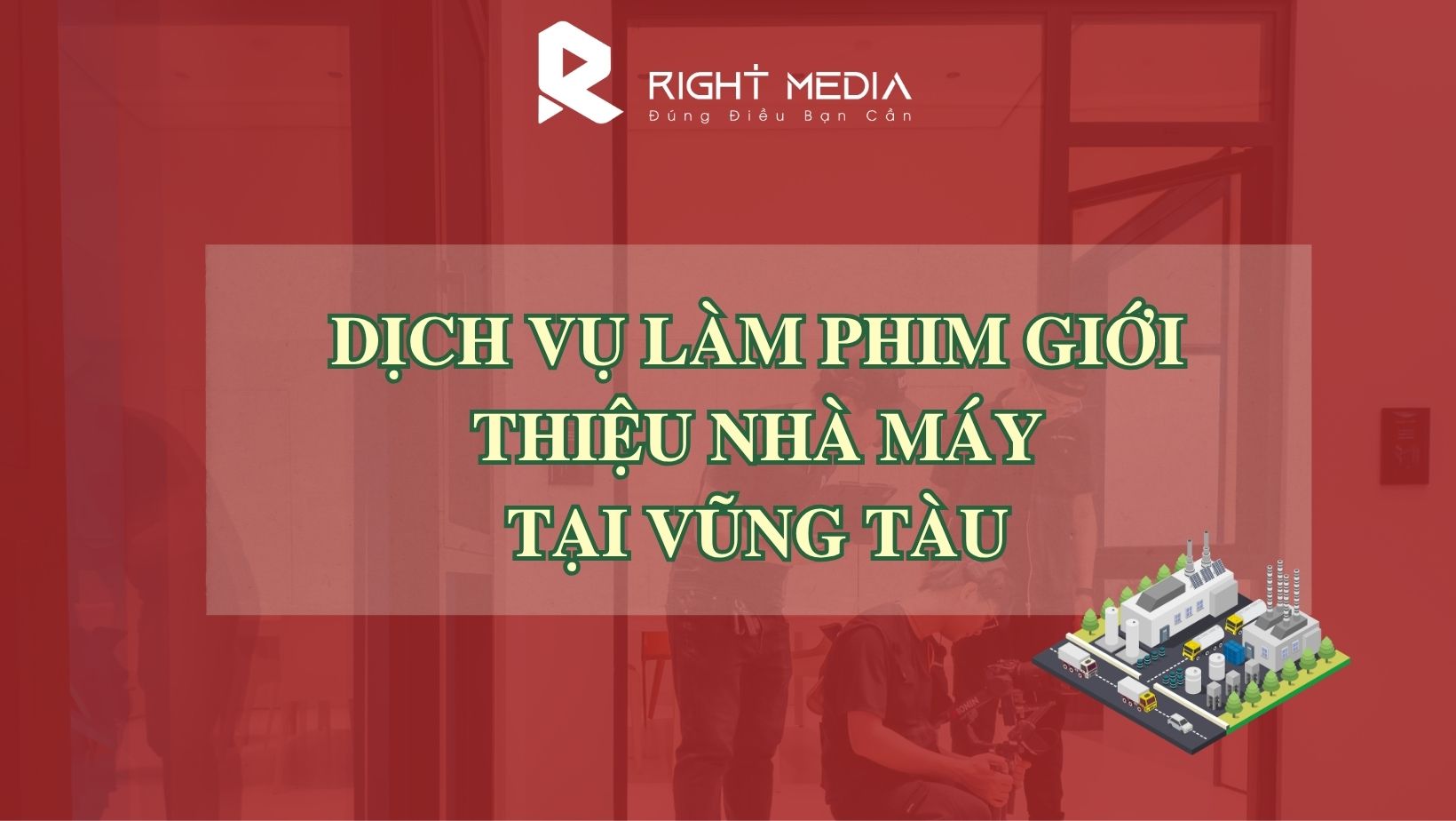 Dịch vụ làm phim giới thiệu nhà máy tại Vũng Tàu